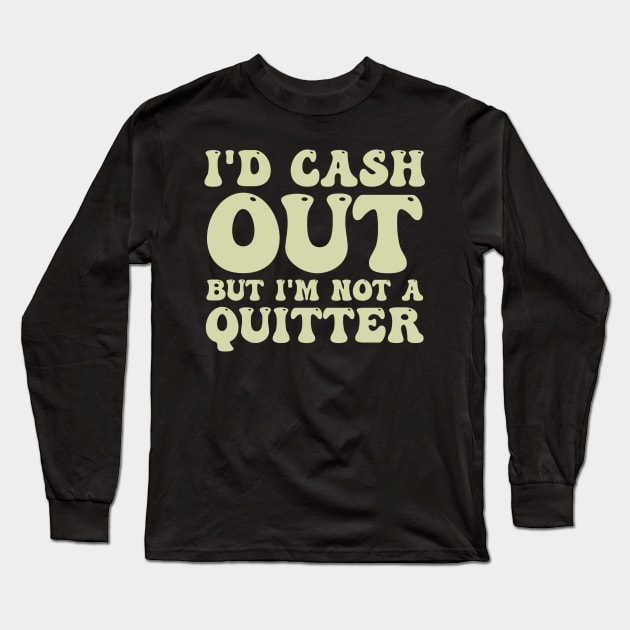 I'D Cash Out But I'm Not A Quitter Funny Casino Gambling Long Sleeve T-Shirt by Amineharoni